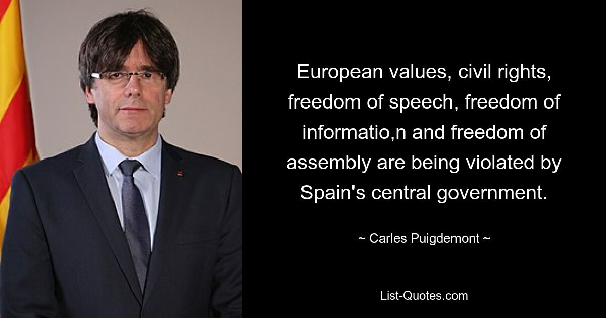 European values, civil rights, freedom of speech, freedom of informatio,n and freedom of assembly are being violated by Spain's central government. — © Carles Puigdemont