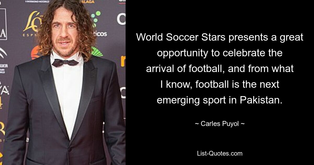 World Soccer Stars presents a great opportunity to celebrate the arrival of football, and from what I know, football is the next emerging sport in Pakistan. — © Carles Puyol