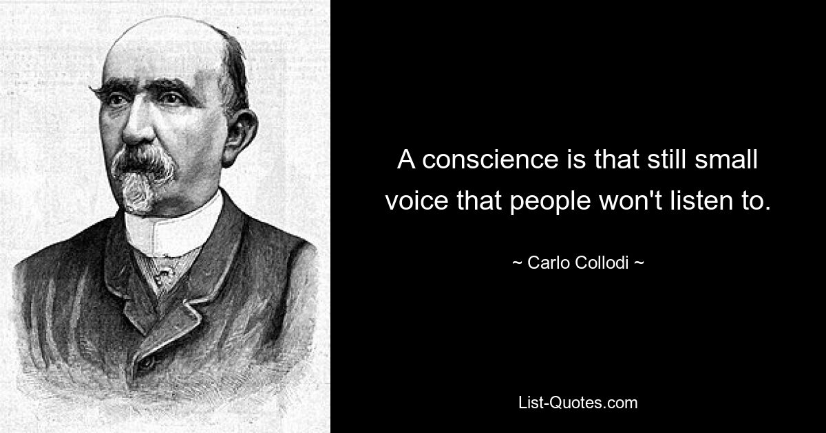 A conscience is that still small voice that people won't listen to. — © Carlo Collodi