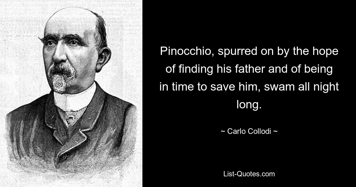 Pinocchio, spurred on by the hope of finding his father and of being in time to save him, swam all night long. — © Carlo Collodi