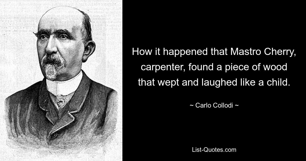 How it happened that Mastro Cherry, carpenter, found a piece of wood that wept and laughed like a child. — © Carlo Collodi