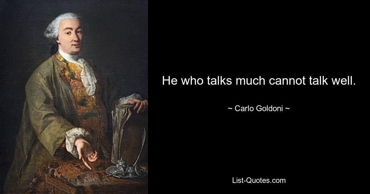 He who talks much cannot talk well. — © Carlo Goldoni