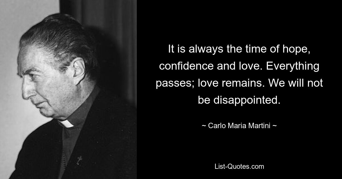 Это всегда время надежды, уверенности и любви. Все проходит; остается любовь. Мы не будем разочарованы. — © Карло Мария Мартини 