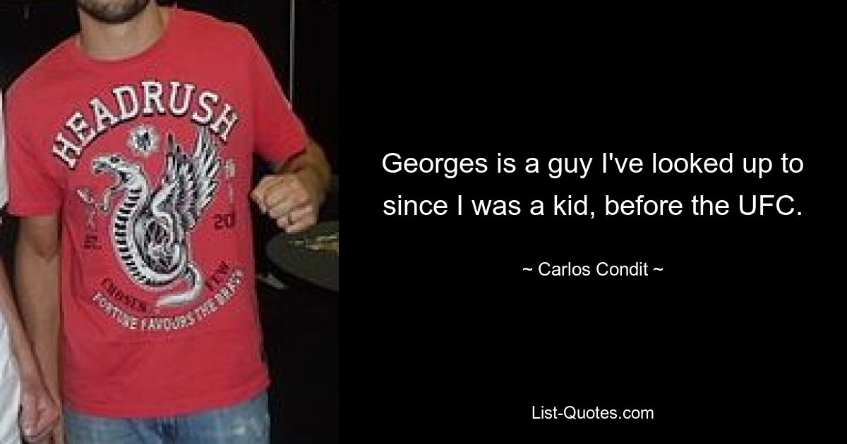 Georges is a guy I've looked up to since I was a kid, before the UFC. — © Carlos Condit