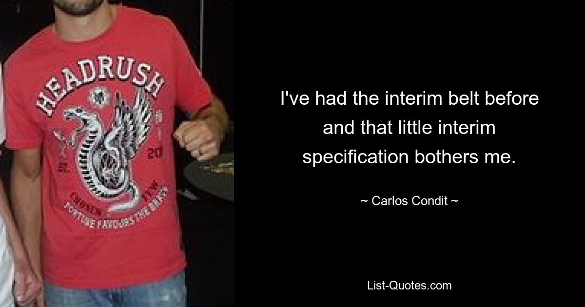 I've had the interim belt before and that little interim specification bothers me. — © Carlos Condit