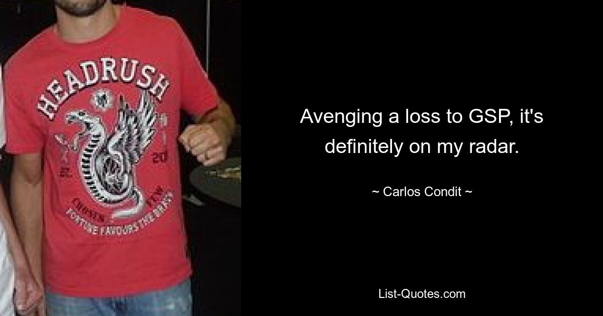 Avenging a loss to GSP, it's definitely on my radar. — © Carlos Condit