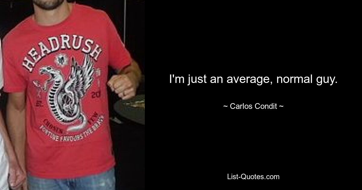 I'm just an average, normal guy. — © Carlos Condit