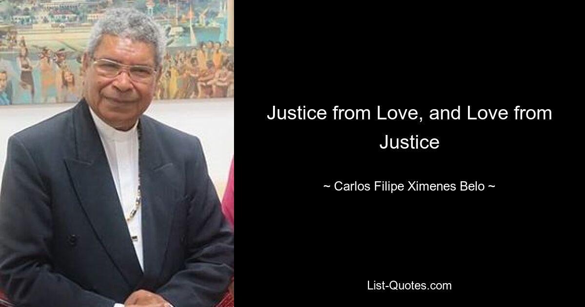 Justice from Love, and Love from Justice — © Carlos Filipe Ximenes Belo