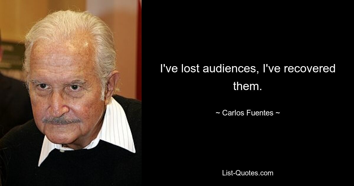 I've lost audiences, I've recovered them. — © Carlos Fuentes