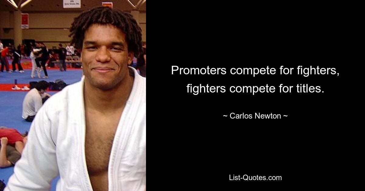 Promoters compete for fighters, fighters compete for titles. — © Carlos Newton