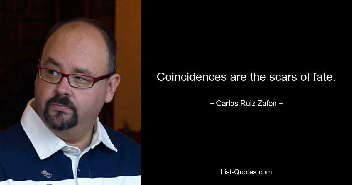 Coincidences are the scars of fate. — © Carlos Ruiz Zafon