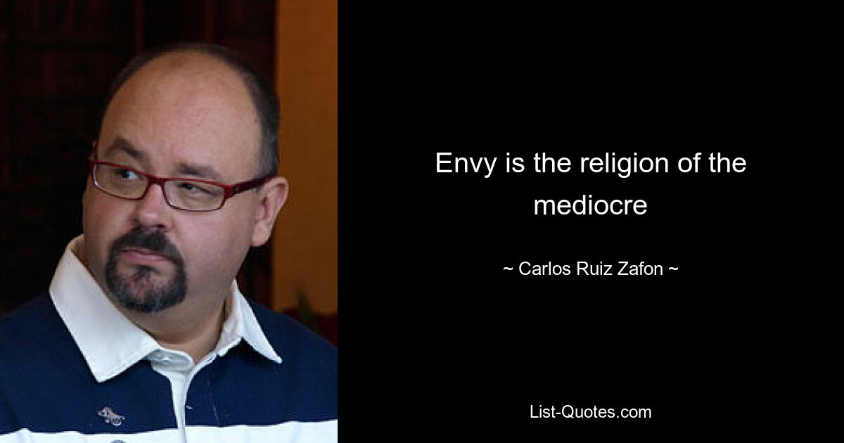 Envy is the religion of the mediocre — © Carlos Ruiz Zafon