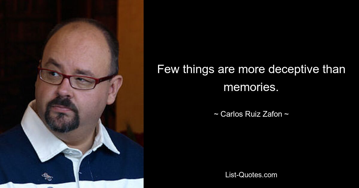 Few things are more deceptive than memories. — © Carlos Ruiz Zafon