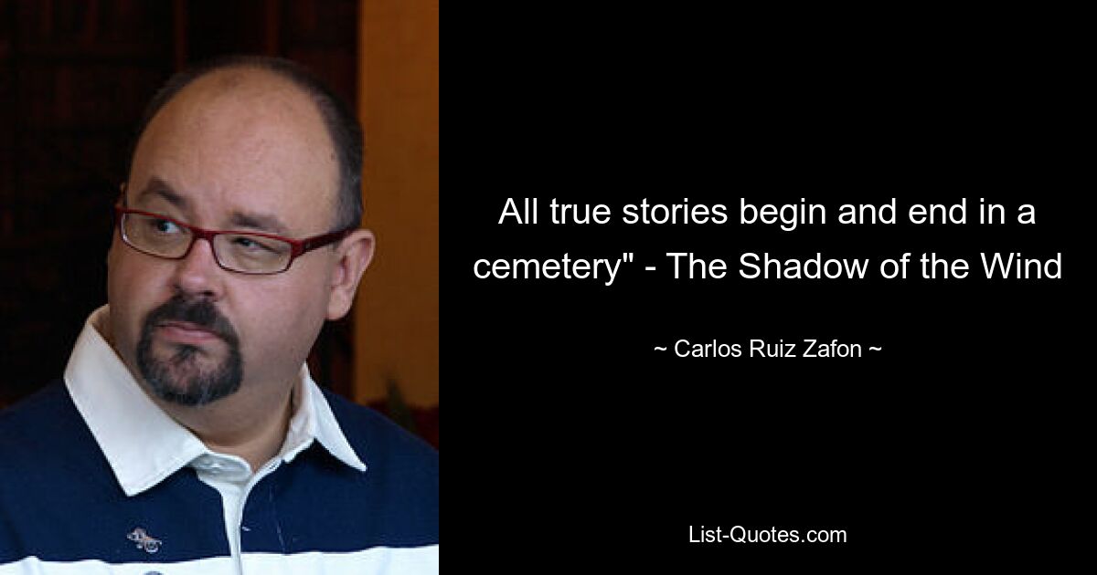 All true stories begin and end in a cemetery" - The Shadow of the Wind — © Carlos Ruiz Zafon