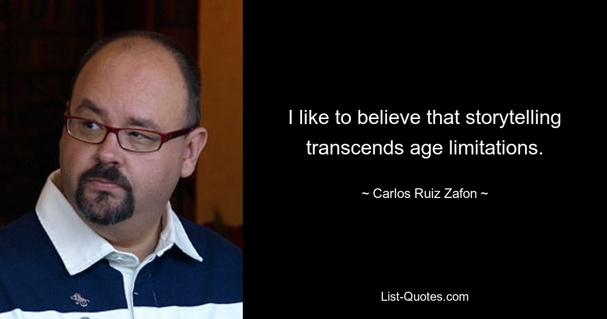 I like to believe that storytelling transcends age limitations. — © Carlos Ruiz Zafon