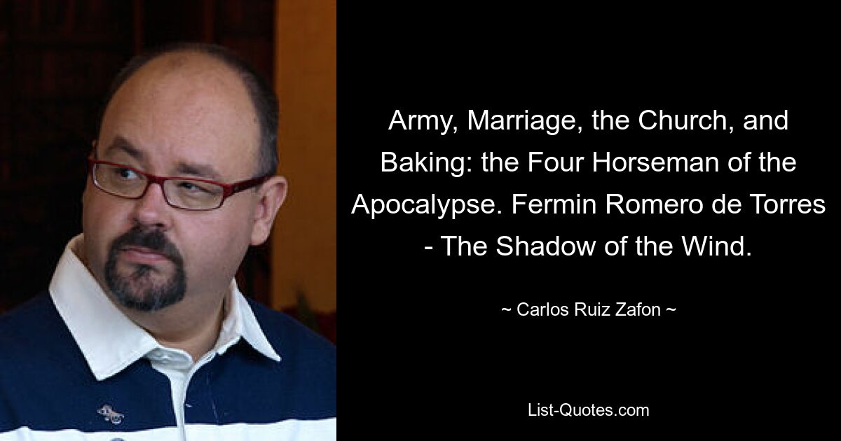 Army, Marriage, the Church, and Baking: the Four Horseman of the Apocalypse. Fermin Romero de Torres - The Shadow of the Wind. — © Carlos Ruiz Zafon