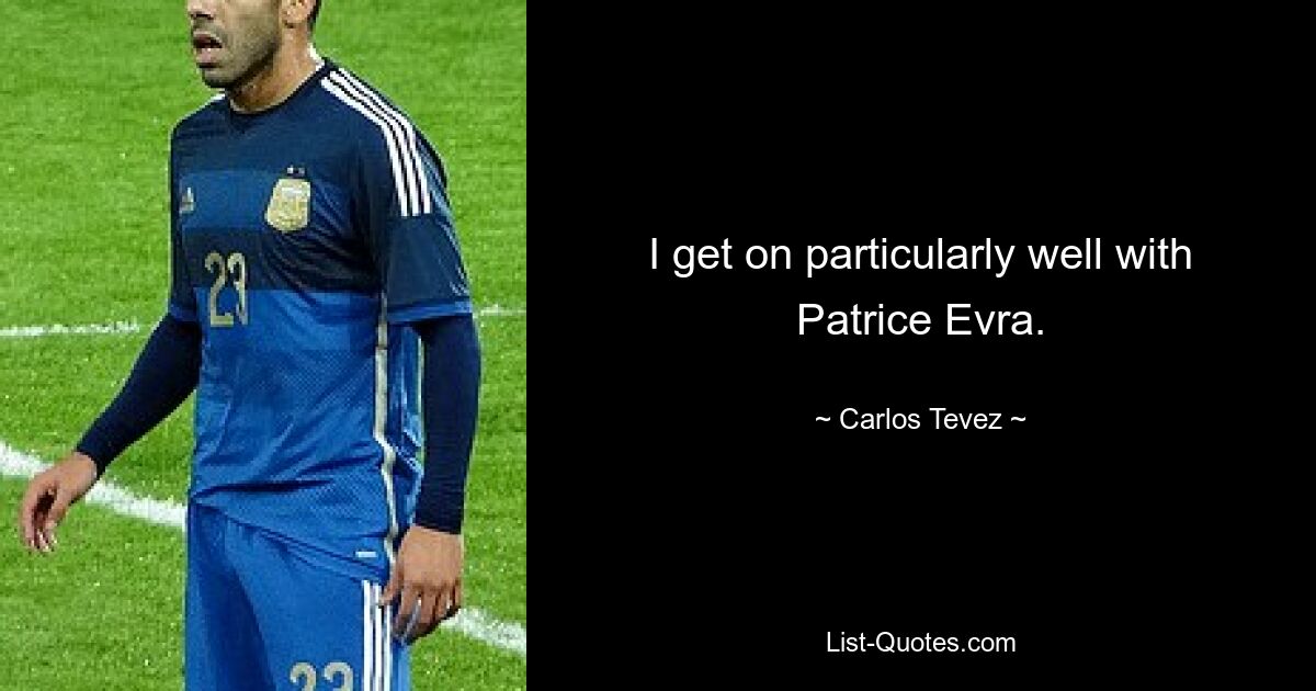 I get on particularly well with Patrice Evra. — © Carlos Tevez