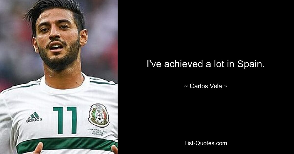 I've achieved a lot in Spain. — © Carlos Vela