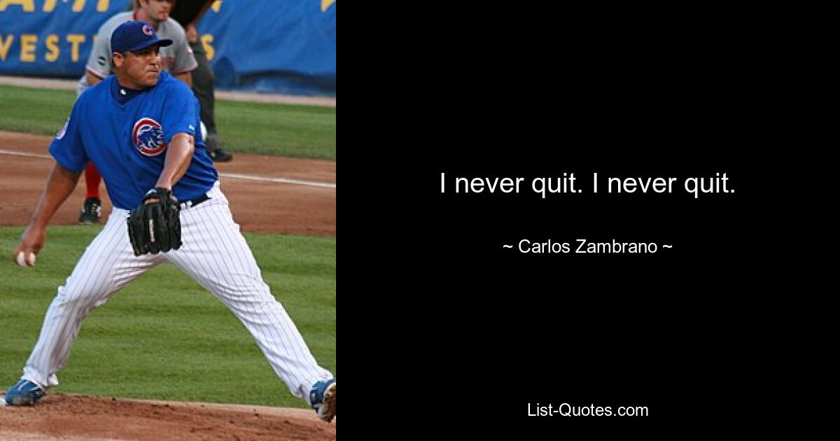 I never quit. I never quit. — © Carlos Zambrano