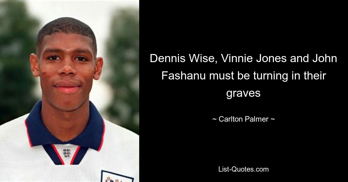 Dennis Wise, Vinnie Jones and John Fashanu must be turning in their graves — © Carlton Palmer