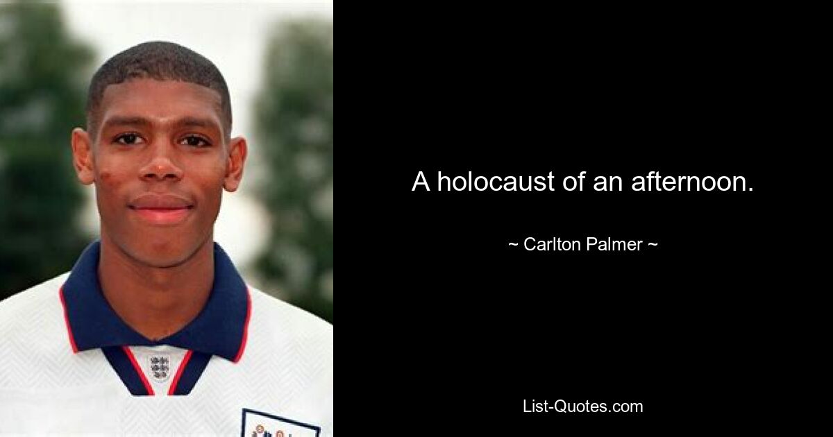 A holocaust of an afternoon. — © Carlton Palmer