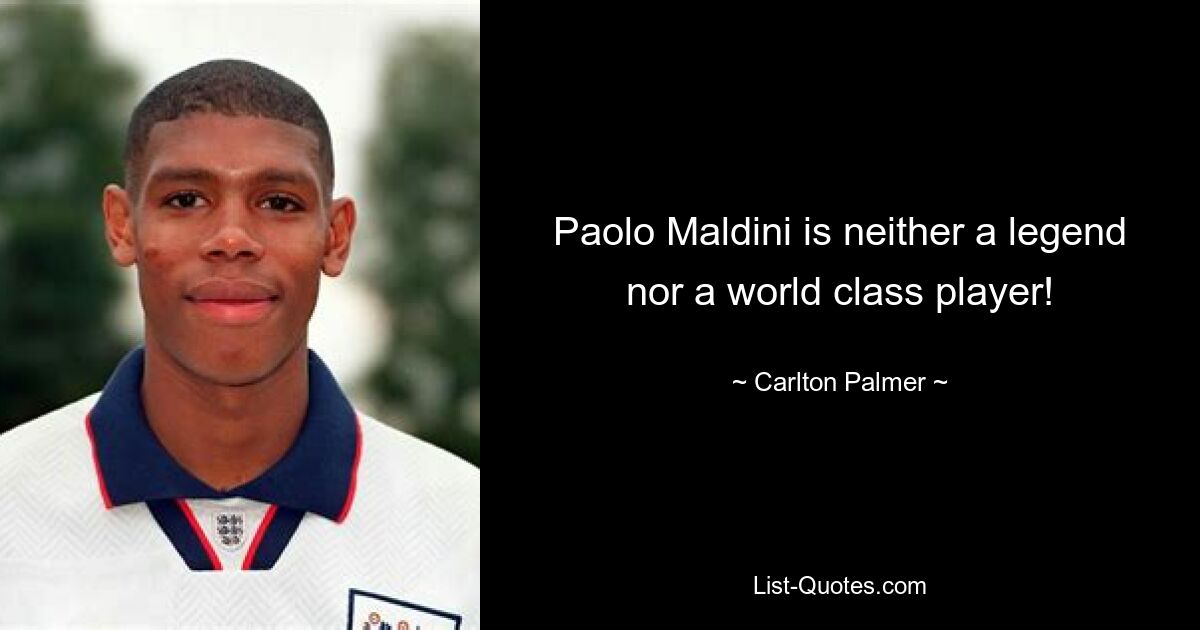 Paolo Maldini is neither a legend nor a world class player! — © Carlton Palmer