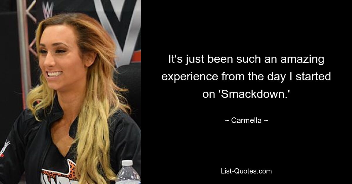 It's just been such an amazing experience from the day I started on 'Smackdown.' — © Carmella