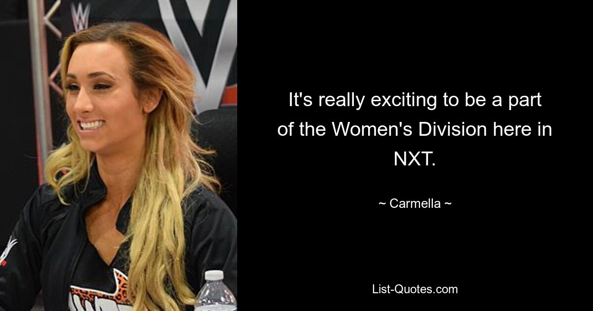 It's really exciting to be a part of the Women's Division here in NXT. — © Carmella