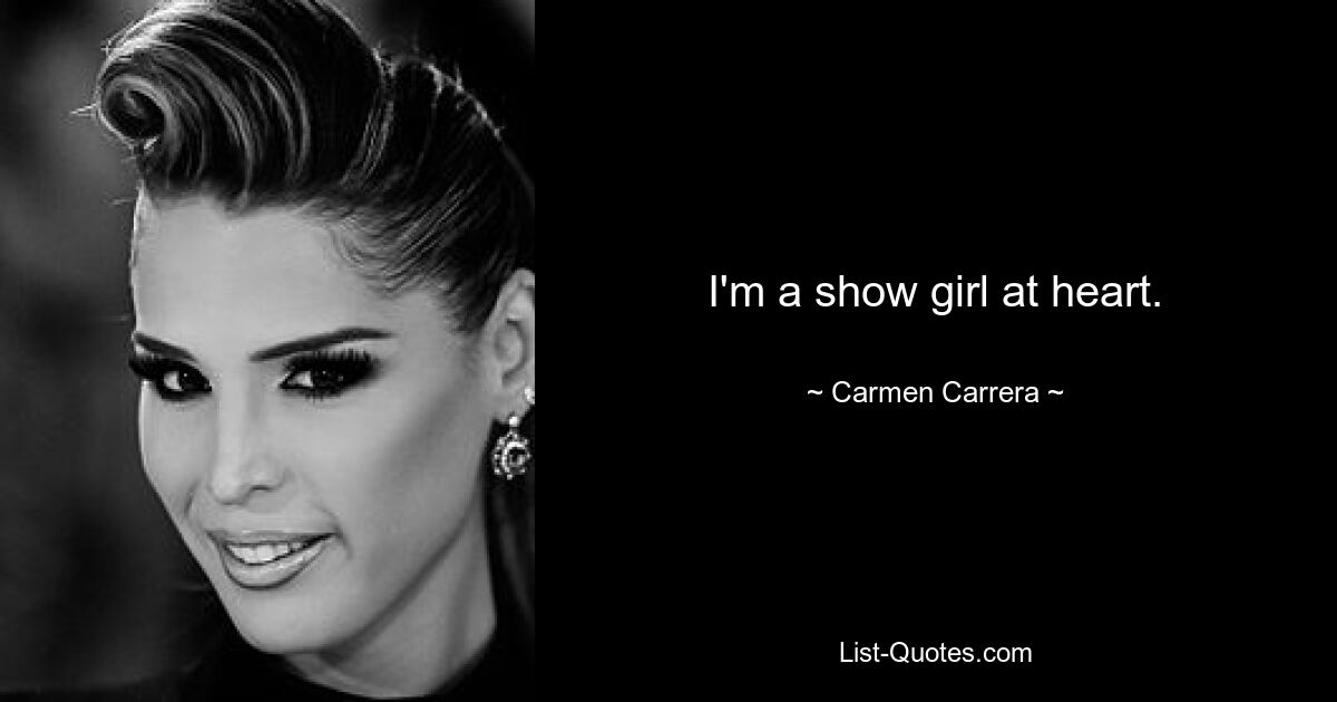 I'm a show girl at heart. — © Carmen Carrera