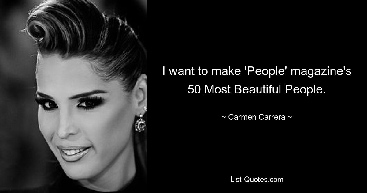 I want to make 'People' magazine's 50 Most Beautiful People. — © Carmen Carrera