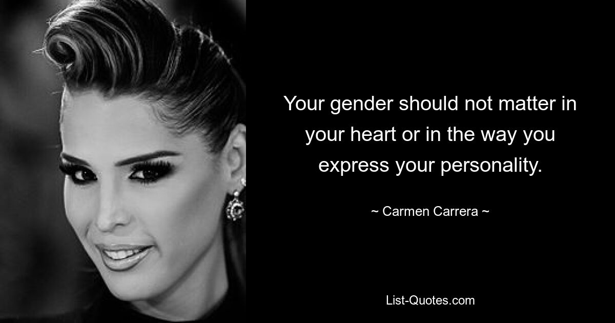 Your gender should not matter in your heart or in the way you express your personality. — © Carmen Carrera