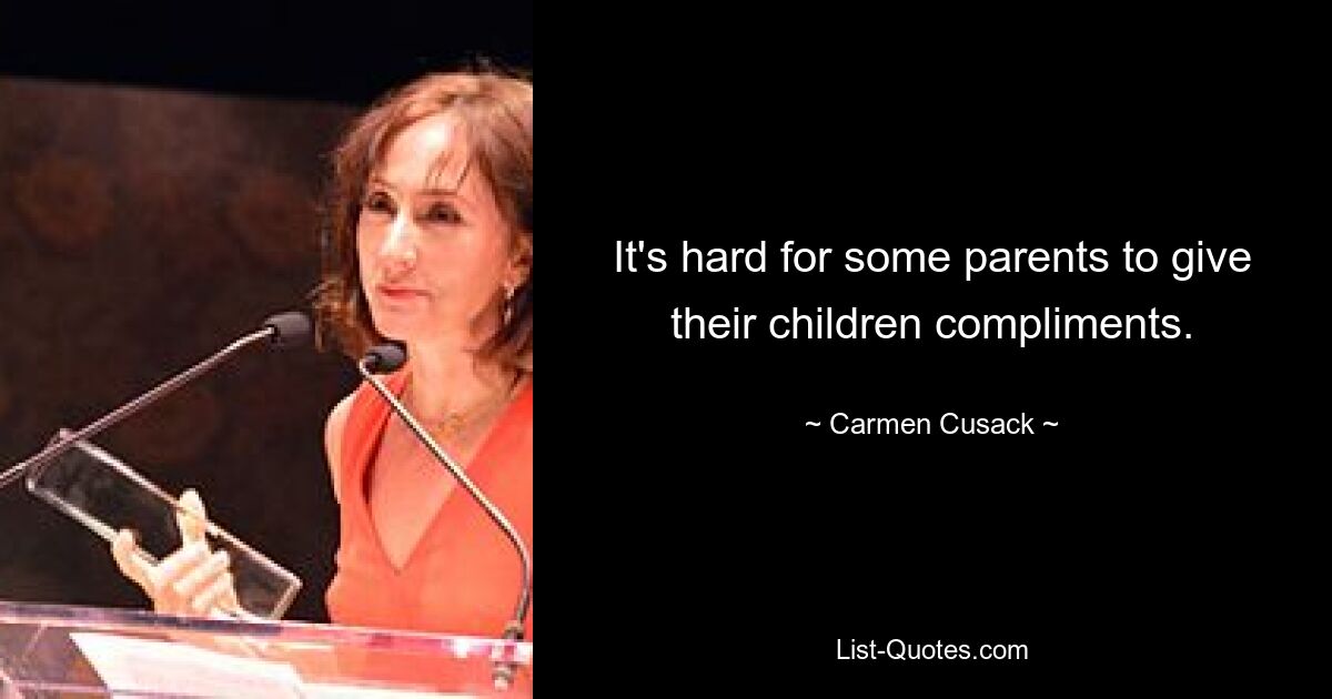 It's hard for some parents to give their children compliments. — © Carmen Cusack