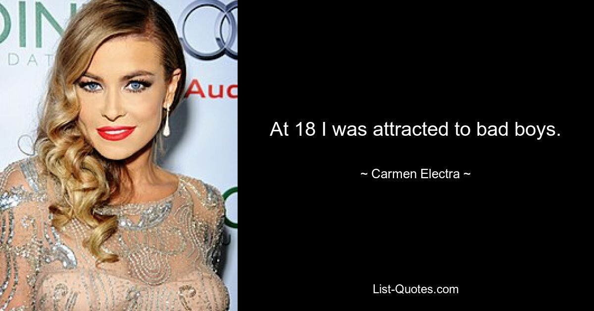 At 18 I was attracted to bad boys. — © Carmen Electra