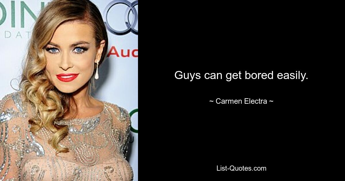 Guys can get bored easily. — © Carmen Electra