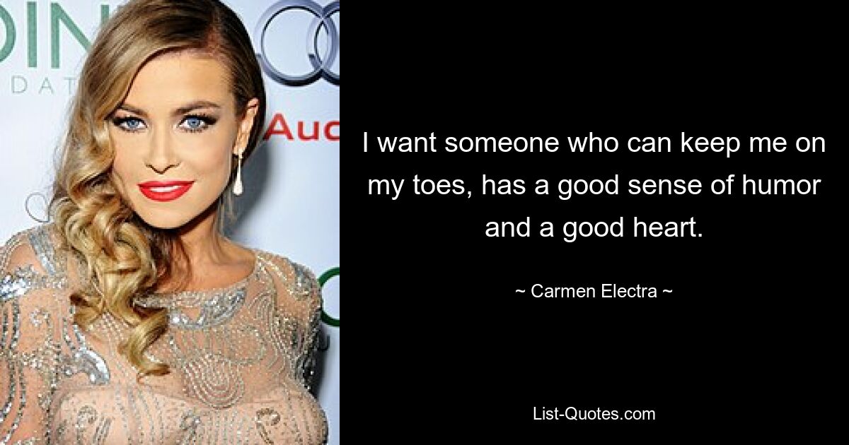 I want someone who can keep me on my toes, has a good sense of humor and a good heart. — © Carmen Electra