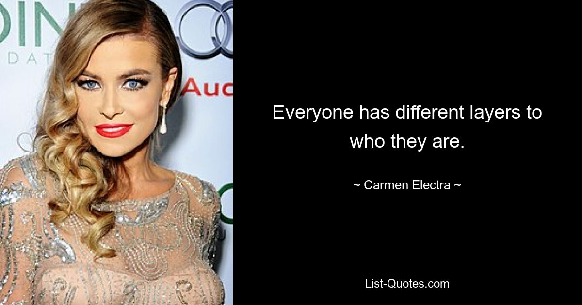 Everyone has different layers to who they are. — © Carmen Electra