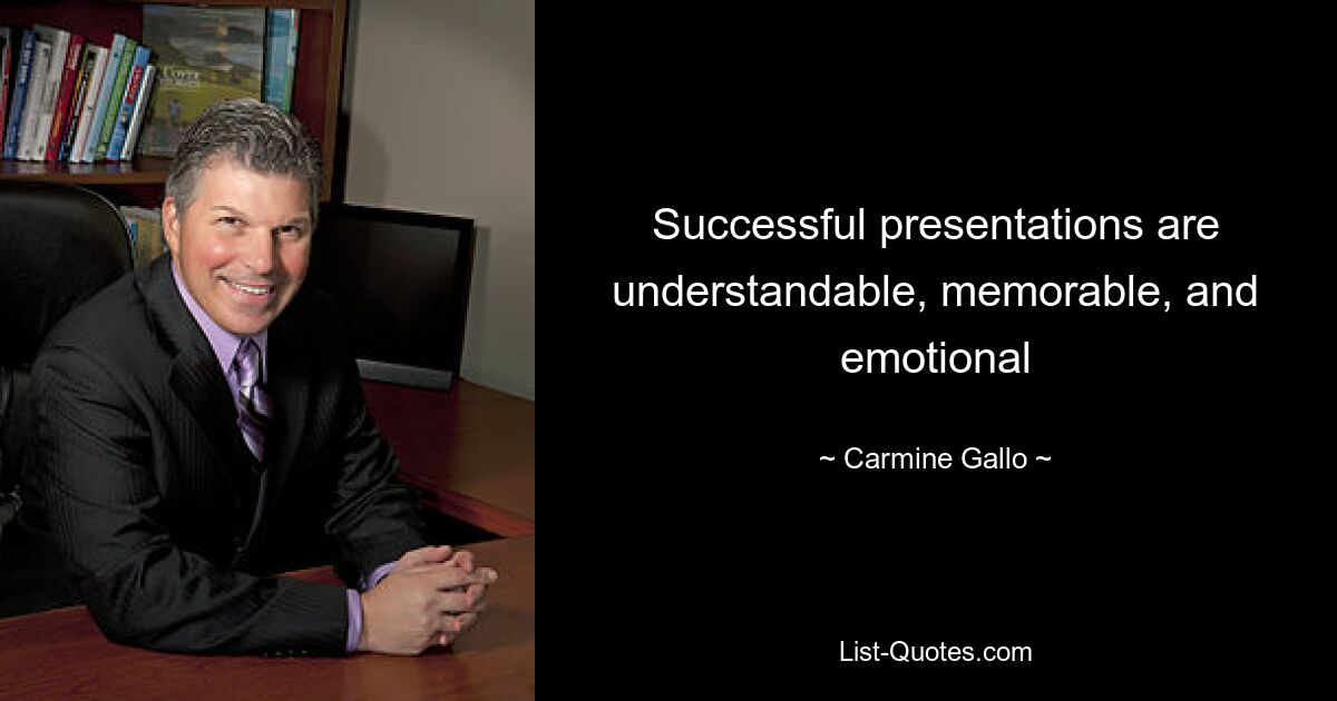 Successful presentations are understandable, memorable, and emotional — © Carmine Gallo