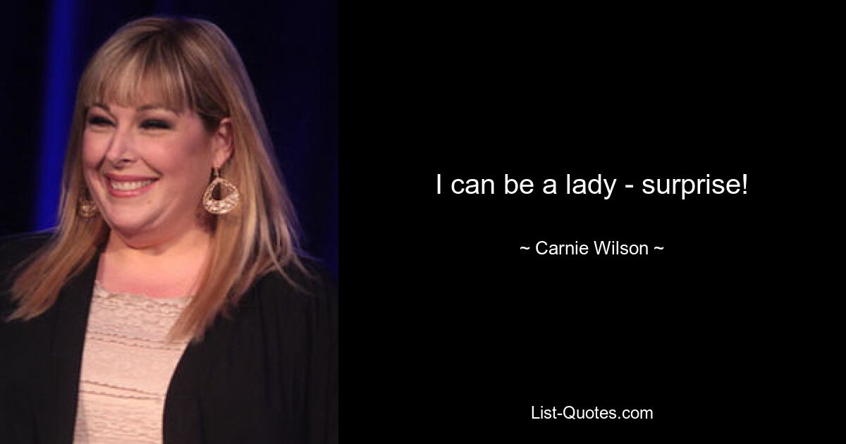 I can be a lady - surprise! — © Carnie Wilson