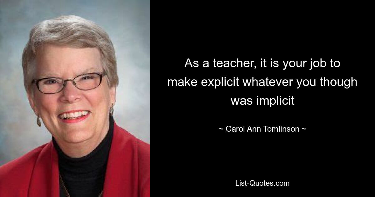 As a teacher, it is your job to make explicit whatever you though was implicit — © Carol Ann Tomlinson