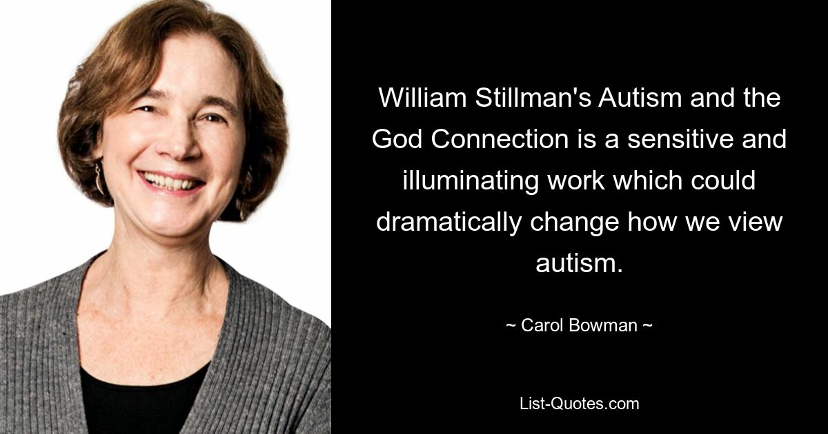 William Stillman's Autism and the God Connection is a sensitive and illuminating work which could dramatically change how we view autism. — © Carol Bowman