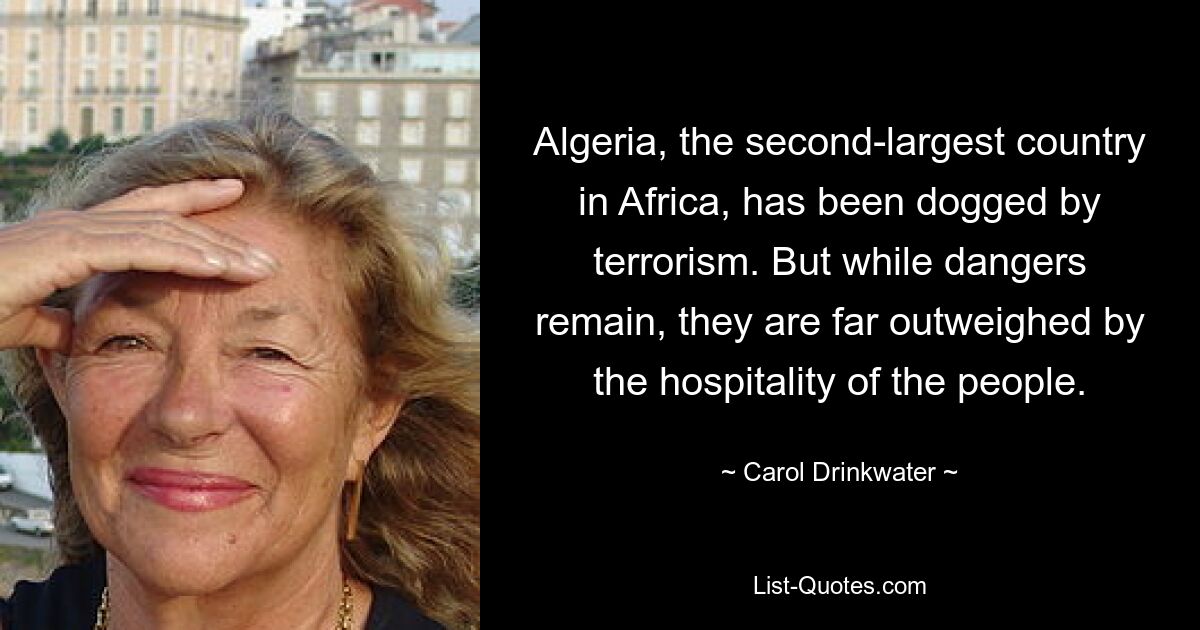 Algeria, the second-largest country in Africa, has been dogged by terrorism. But while dangers remain, they are far outweighed by the hospitality of the people. — © Carol Drinkwater