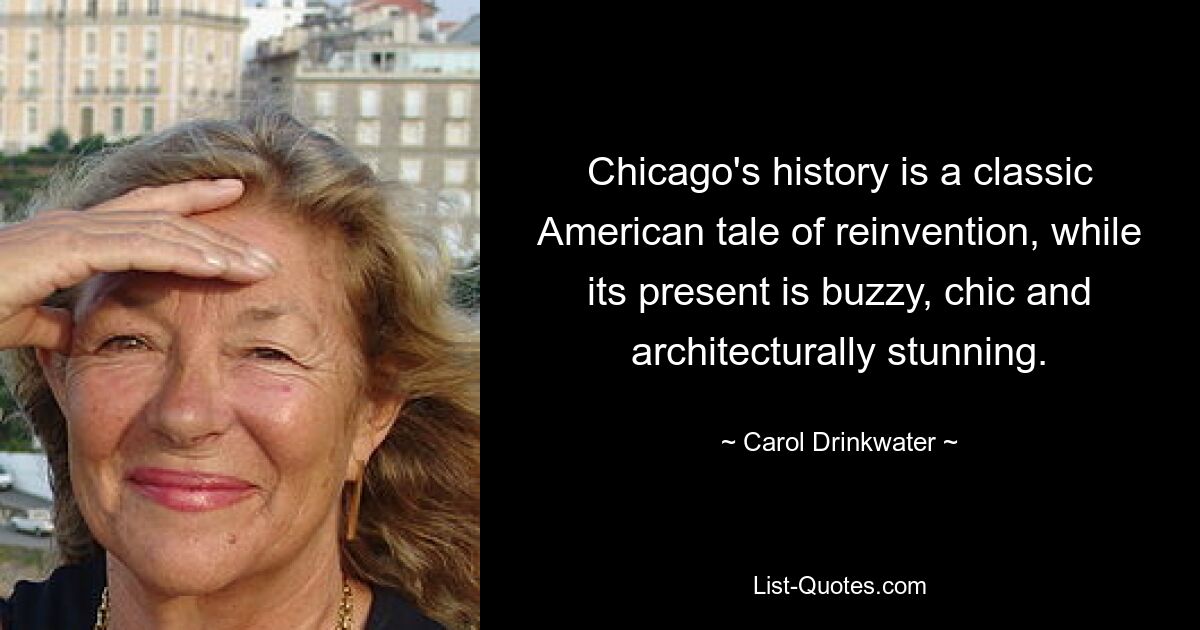 Chicago's history is a classic American tale of reinvention, while its present is buzzy, chic and architecturally stunning. — © Carol Drinkwater