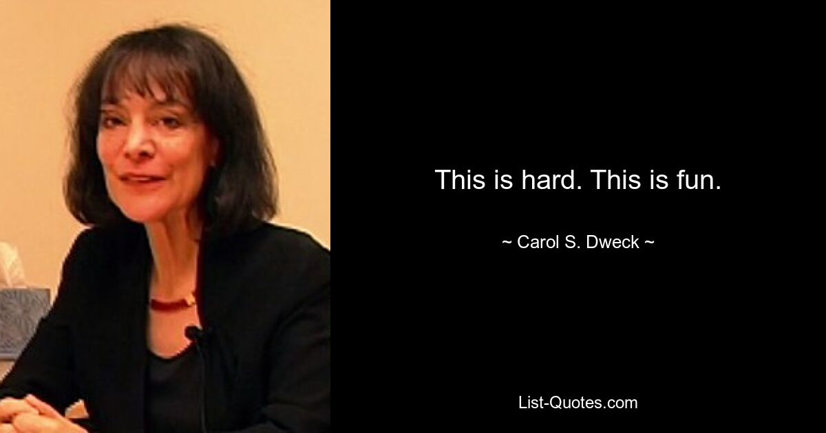 This is hard. This is fun. — © Carol S. Dweck