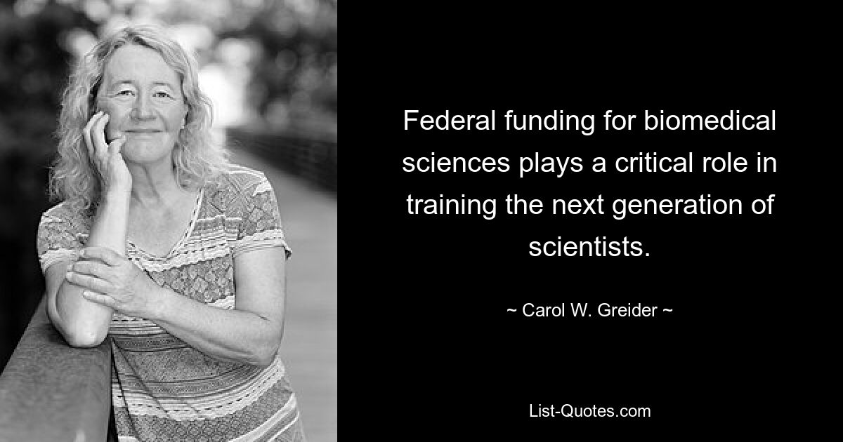 Federal funding for biomedical sciences plays a critical role in training the next generation of scientists. — © Carol W. Greider