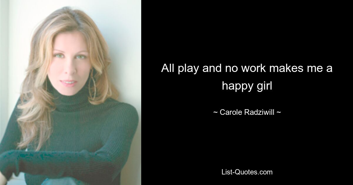 All play and no work makes me a happy girl — © Carole Radziwill