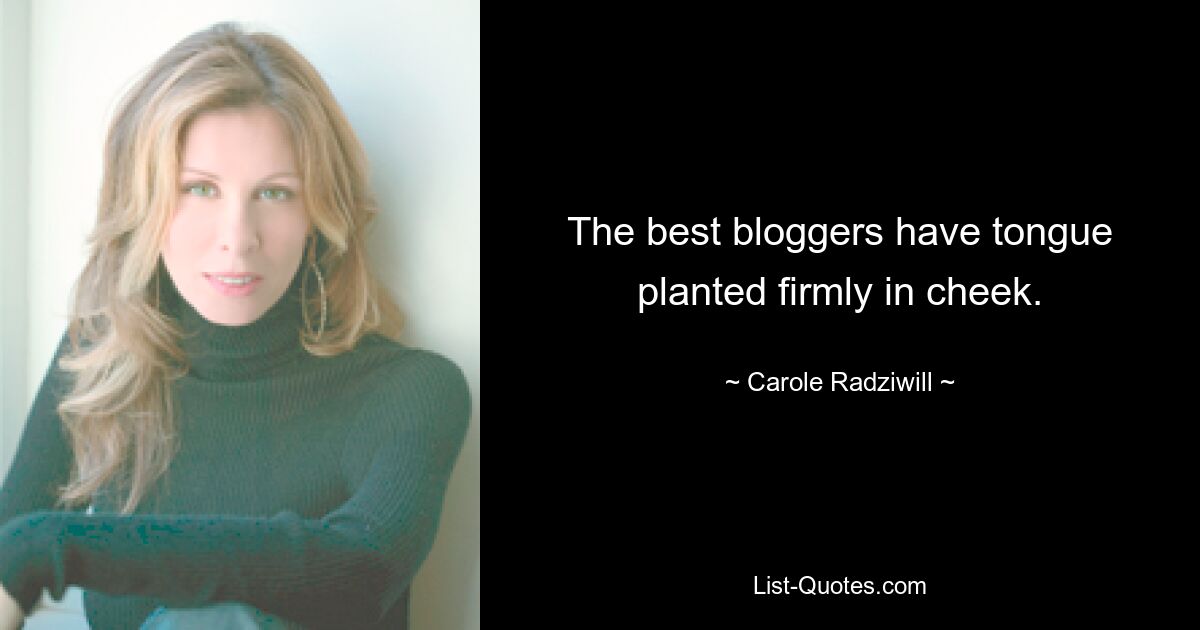 Die besten Blogger haben ein klares Augenzwinkern. — © Carole Radziwill 