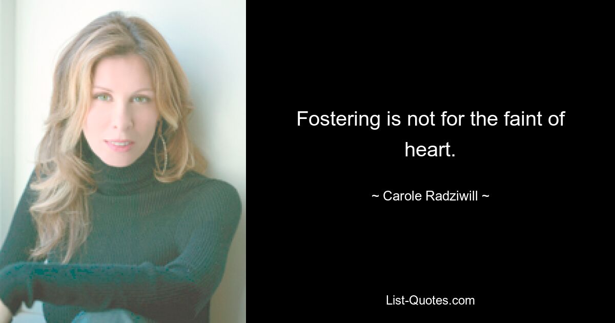 Fostering is not for the faint of heart. — © Carole Radziwill