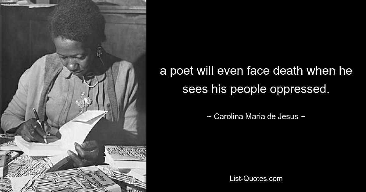 a poet will even face death when he sees his people oppressed. — © Carolina Maria de Jesus