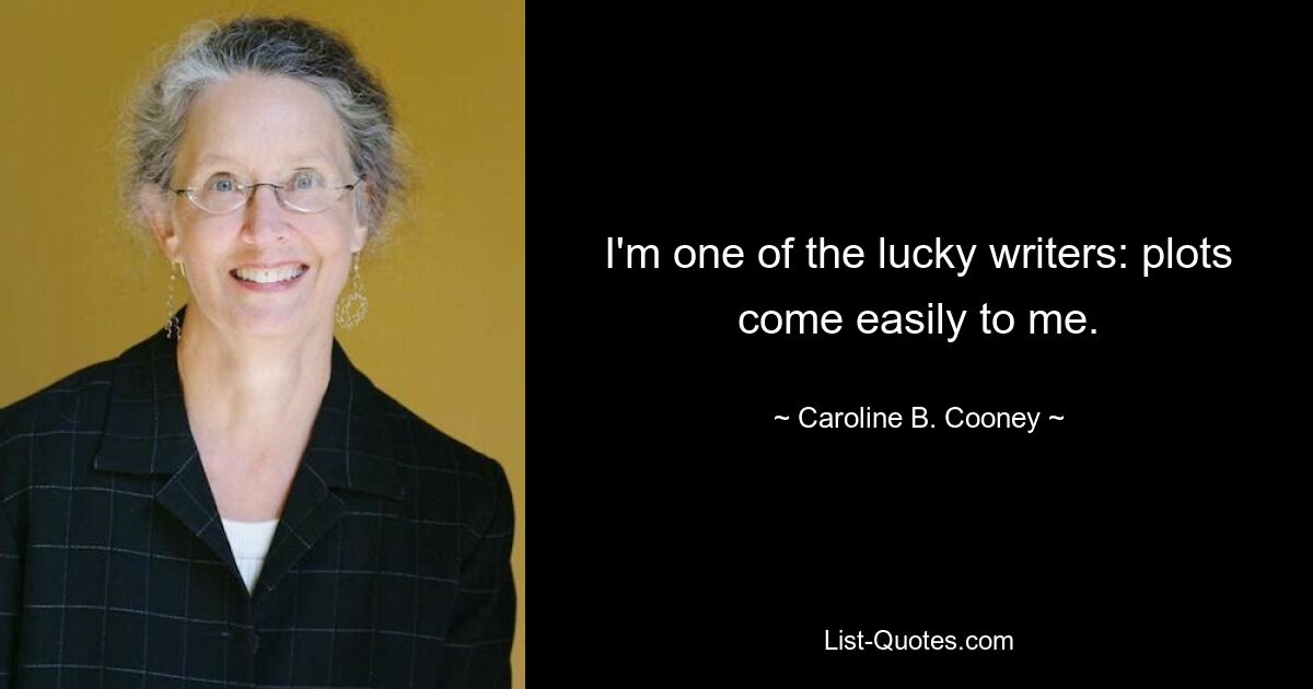 I'm one of the lucky writers: plots come easily to me. — © Caroline B. Cooney