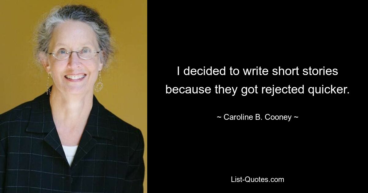 I decided to write short stories because they got rejected quicker. — © Caroline B. Cooney